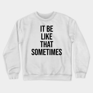 it be like that sometimes famous quotes on tiktok Crewneck Sweatshirt